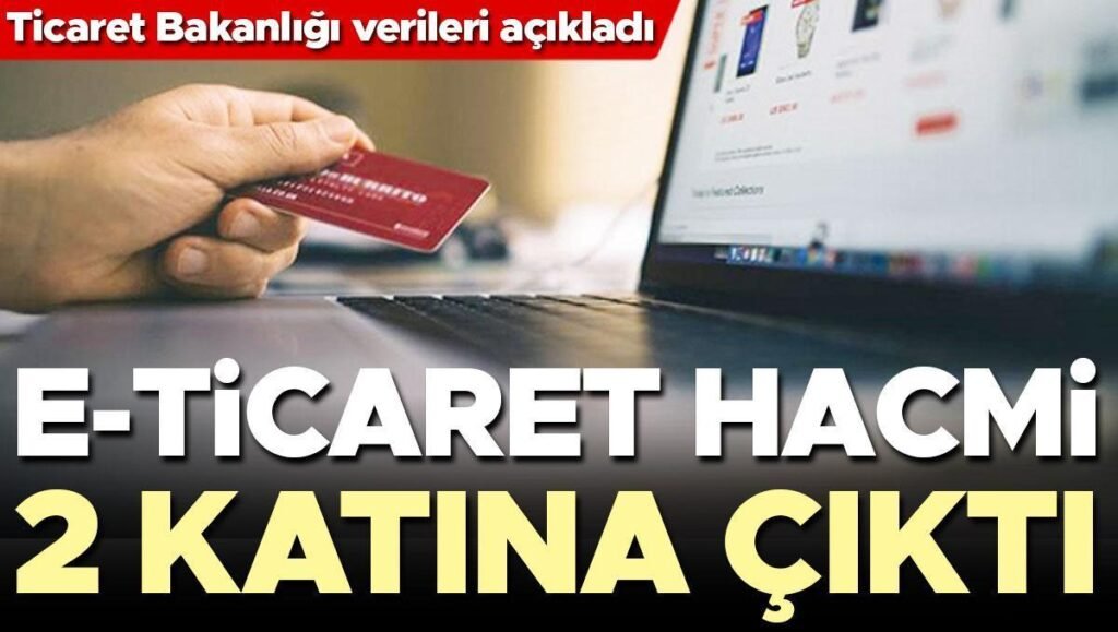 E-ticaret hacmi 2 katına çıktı