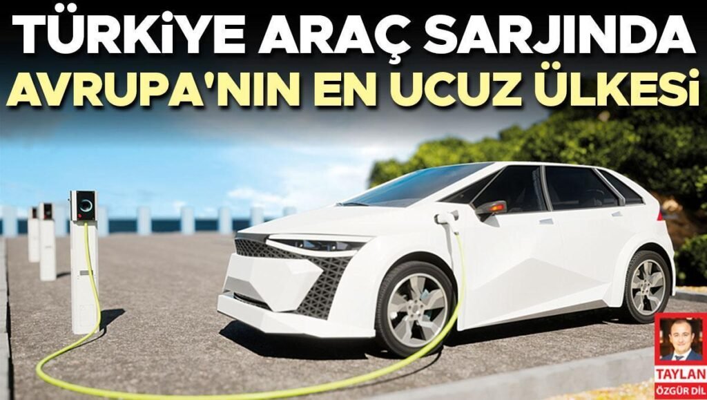 Türkiye araç şarjında Avrupa’nın en ucuz ülkesi