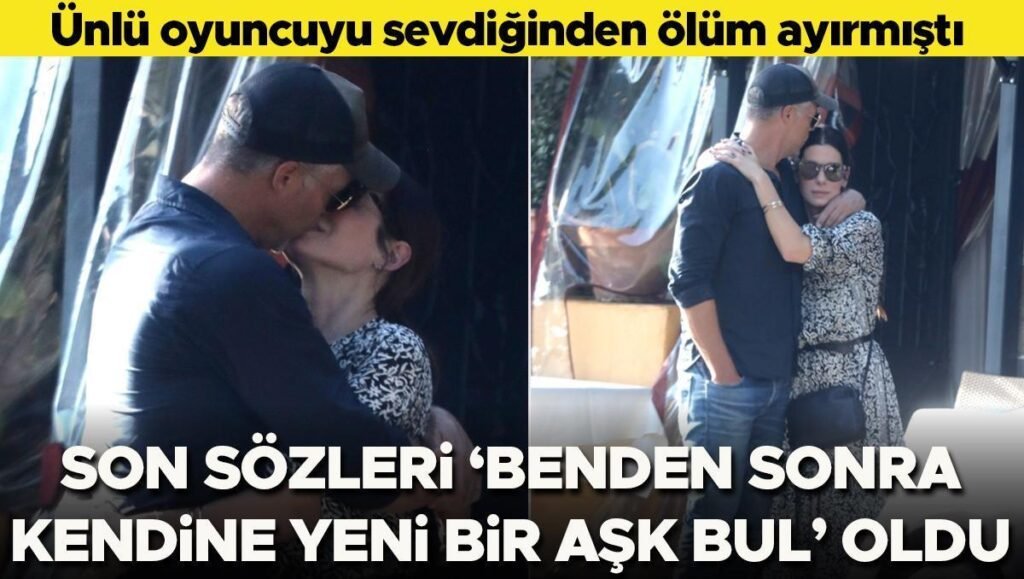 Ünlü yıldızın büyük aşkını ölüm elinden aldı…  Son sözleri ‘Ben gittikten sonra kendine bir sevgili bul’ oldu