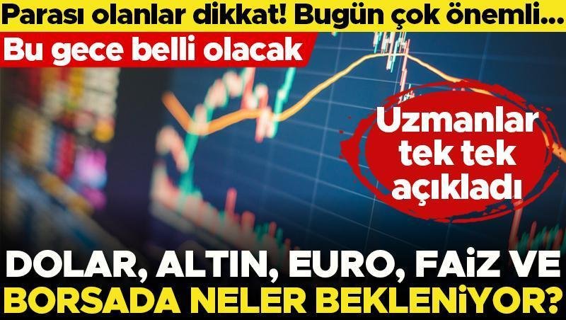 Parası olanlar dikkat! Bugün çok önemli… Uzmanlar konuştu… Dolar, altın, euro, faiz ve Borsa İstanbul’da neler bekleniyor?