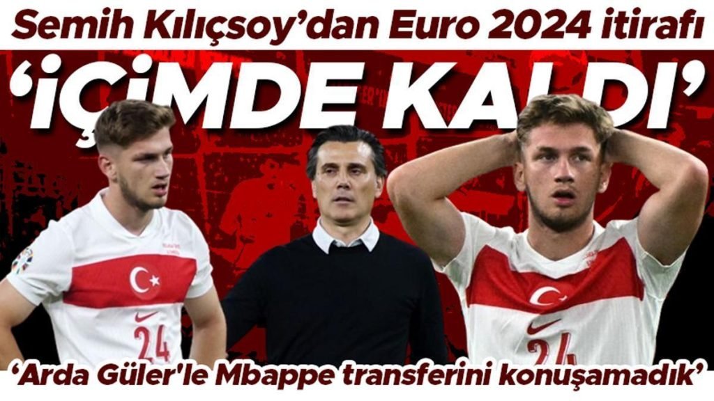 Semih Kılıçsoy’dan EURO 2024 itirafı: İçimde kaldı | Arda Güler’le Mbappe transferini konuşamadık