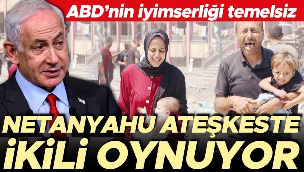 ABD’nin iyimserliği temelsiz: Netanyahu ateşkeste ikili oynuyor