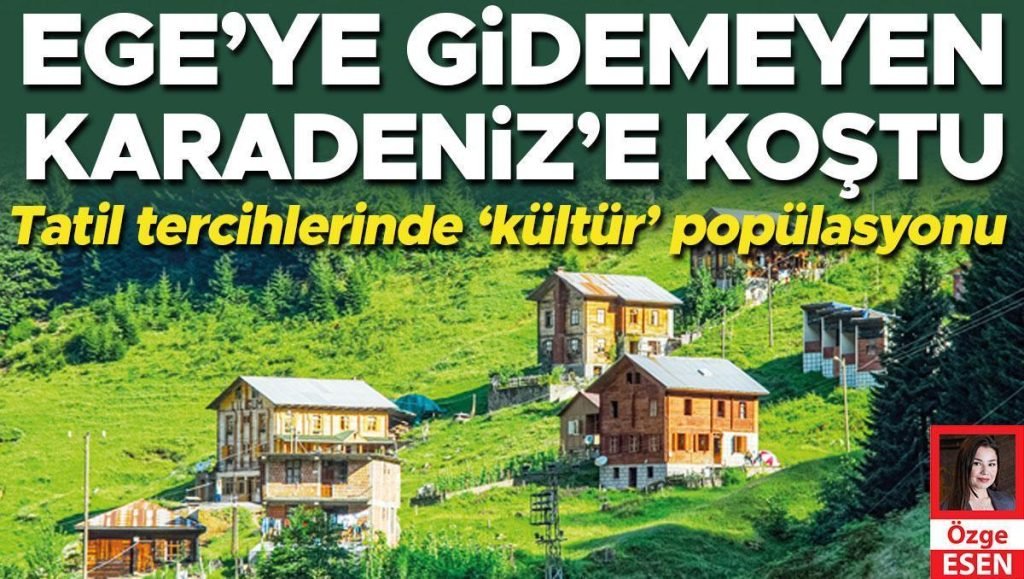 Tatil tercihlerinde ‘kültür’ popülasyonu… Ege’ye gidemeyen Karadeniz’e koştu