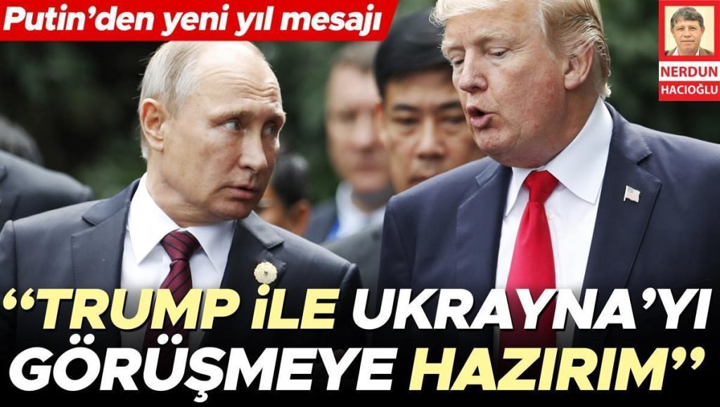 Putin’den yeni yıl bildirisi: Trump ile Ukrayna’yı görüşmeye hazırım