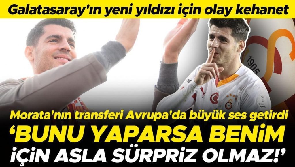 Galatasaray’ın yeni yıldızı Alvaro Morata için olay kehanet: Bunu yaparsa benim için asla sürpriz olmaz!